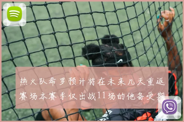 热火队希罗预计将在未来几天重返赛场本赛季仅出战11场的他备受期待